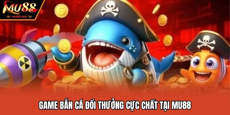 MU88 - Link vào trang chủ chính thức nhà cái Mu88 com 2025 7 Trò chơi bắn cá đổi thưởng cực chất tại nhà cái Mu88