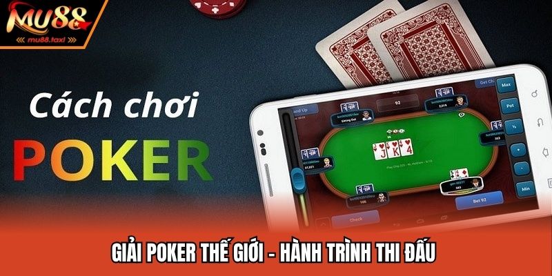 Giải Poker Thế Giới - Sân Chơi Danh Giá Của Những Cao Thủ 4 Giải Poker thế giới - Hành trình thi đấu