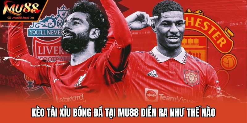 Kèo Tài Xỉu Bóng Đá - Game Cược Của Những Con Số May Mắn 2 Kèo tài xỉu bóng đá tại MU88 diễn ra như thế nào