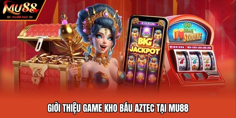 Kho Báu Aztec - Săn Thưởng Vui Nhộn Mỗi Ngày Tại MU88 2 Kho báu Aztec - Sản phẩm nổ hũ thưởng cực hấp dẫn