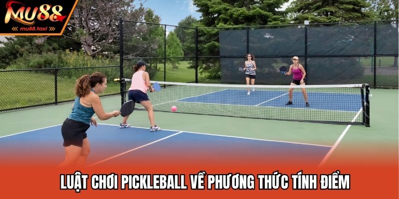Luật Chơi Pickleball - Những Thông Tin Tân Binh Cần Biết 4 Luật chơi pickleball về phương thức tính điểm