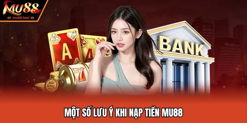 Nạp Tiền MU88 - Thao Tác Nạp Tiền Đơn Giản Và Tiện Lợi 2025 2 Những điểm đáng chú ý khi giao dịch nạp vốn MU88