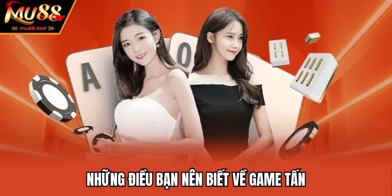 Cách Chơi Bài Tấn Chi Tiết Từ A - Z Dành Cho Người Mới 2 Những điều bạn nên biết về game tấn
