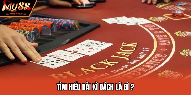 Bài Xì Dách Là Gì ? Và Mẹo Thắng Lớn Được Bật Mí Từ Cao Thủ 2 Tìm hiểu bài xì dách là gì ?
